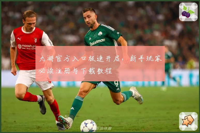 九游官方入口极速开启，新手玩家必读注册与下载教程