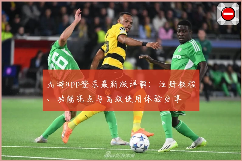 九游app登录最新版详解：注册教程、功能亮点与高效使用体验分享