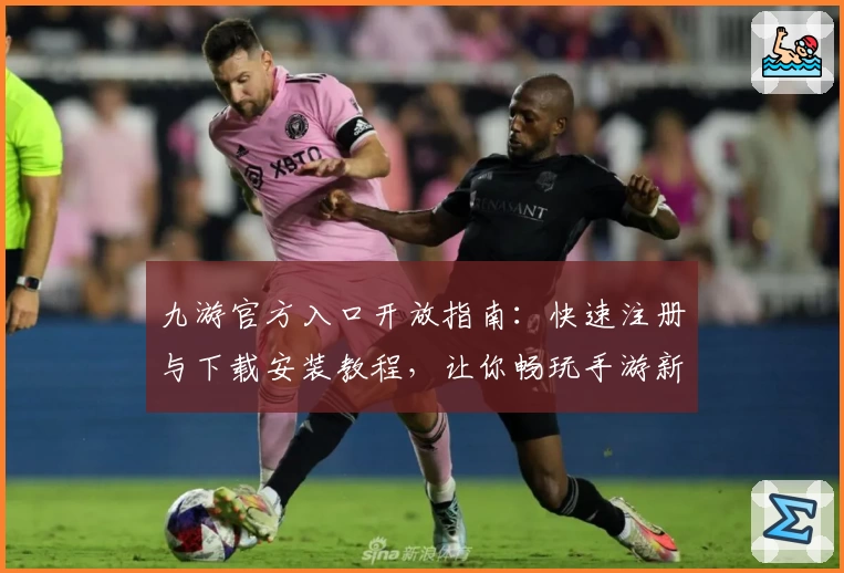九游官方入口开放指南：快速注册与下载安装教程，让你畅玩手游新世界