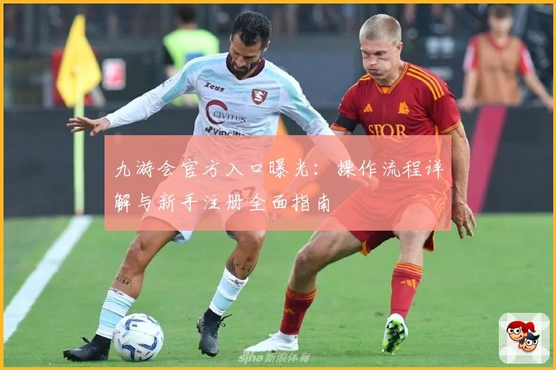 九游会官方入口曝光：操作流程详解与新手注册全面指南