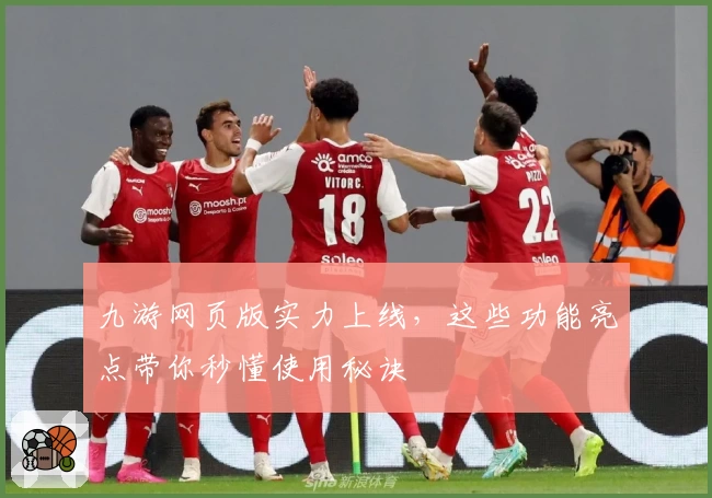 九游网页版实力上线，这些功能亮点带你秒懂使用秘诀