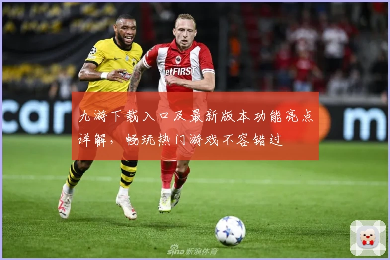 九游下载入口及最新版本功能亮点详解，畅玩热门游戏不容错过